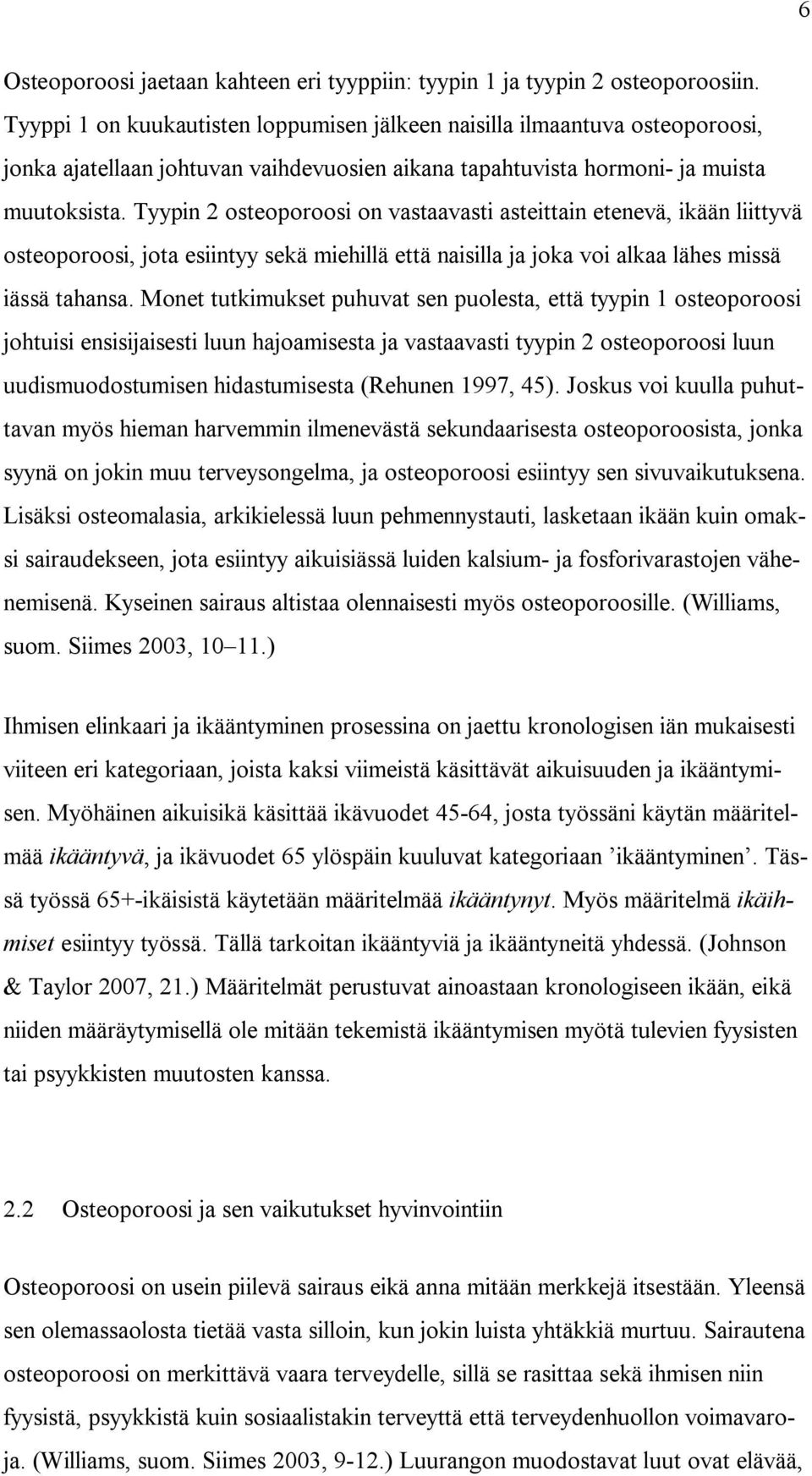 Tyypin 2 osteoporoosi on vastaavasti asteittain etenevä, ikään liittyvä osteoporoosi, jota esiintyy sekä miehillä että naisilla ja joka voi alkaa lähes missä iässä tahansa.