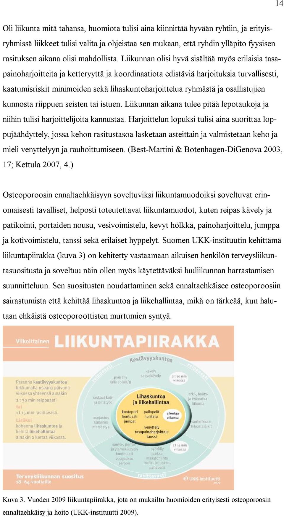 Liikunnan olisi hyvä sisältää myös erilaisia tasapainoharjoitteita ja ketteryyttä ja koordinaatiota edistäviä harjoituksia turvallisesti, kaatumisriskit minimoiden sekä lihaskuntoharjoittelua