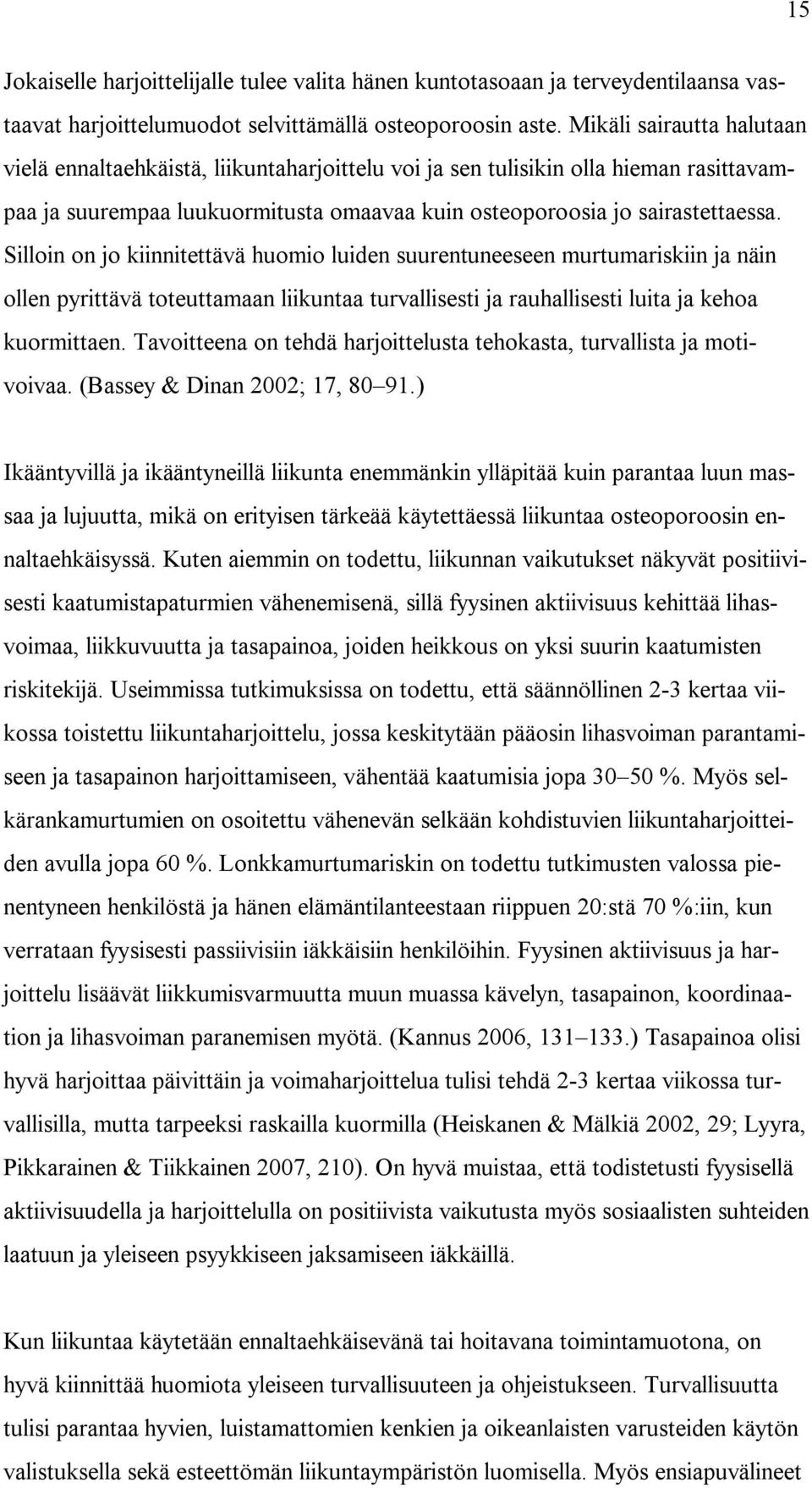 Silloin on jo kiinnitettävä huomio luiden suurentuneeseen murtumariskiin ja näin ollen pyrittävä toteuttamaan liikuntaa turvallisesti ja rauhallisesti luita ja kehoa kuormittaen.