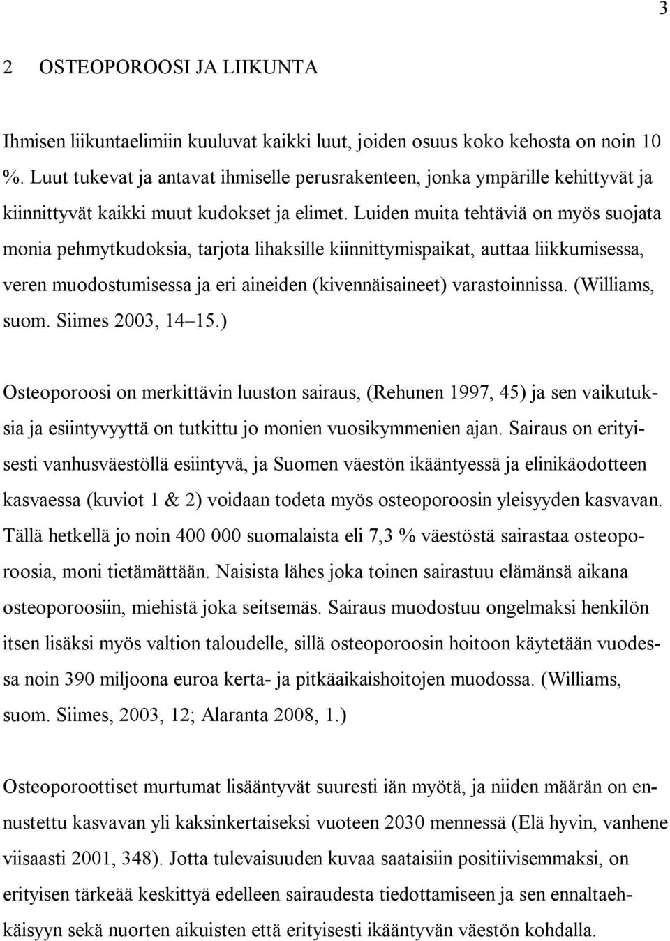 Luiden muita tehtäviä on myös suojata monia pehmytkudoksia, tarjota lihaksille kiinnittymispaikat, auttaa liikkumisessa, veren muodostumisessa ja eri aineiden (kivennäisaineet) varastoinnissa.