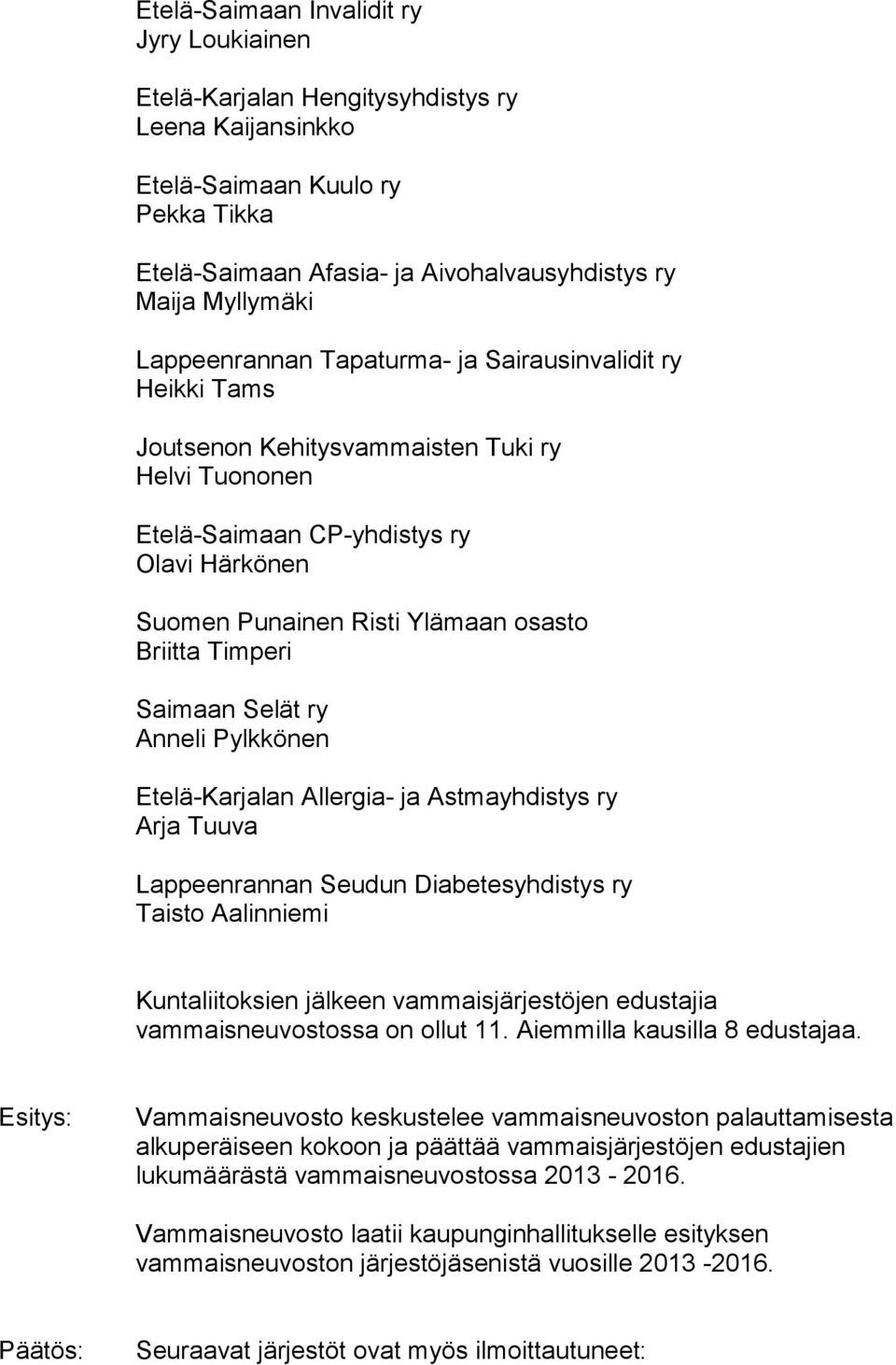Allergia- ja Astmayhdistys ry Arja Tuuva Lappeenrannan Seudun Diabetesyhdistys ry Taisto Aalinniemi Kuntaliitoksien jälkeen vammaisjärjestöjen edustajia vammaisneuvostossa on ollut 11.
