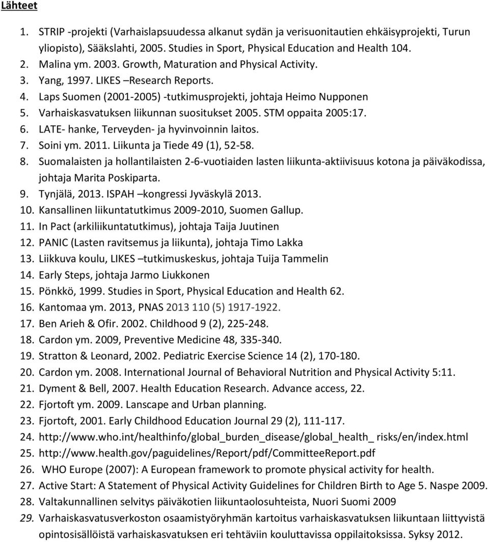 Varhaiskasvatuksen liikunnan suositukset 2005. STM oppaita 2005:17. 6. LATE- hanke, Terveyden- ja hyvinvoinnin laitos. 7. Soini ym. 2011. Liikunta ja Tiede 49 (1), 52-58. 8.