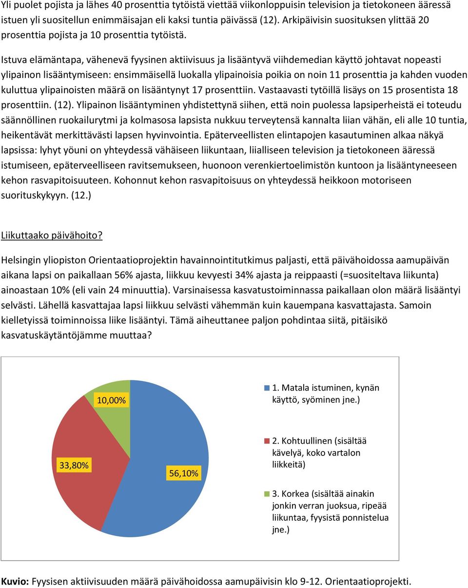 Istuva elämäntapa, vähenevä fyysinen aktiivisuus ja lisääntyvä viihdemedian käyttö johtavat nopeasti ylipainon lisääntymiseen: ensimmäisellä luokalla ylipainoisia poikia on noin 11 prosenttia ja