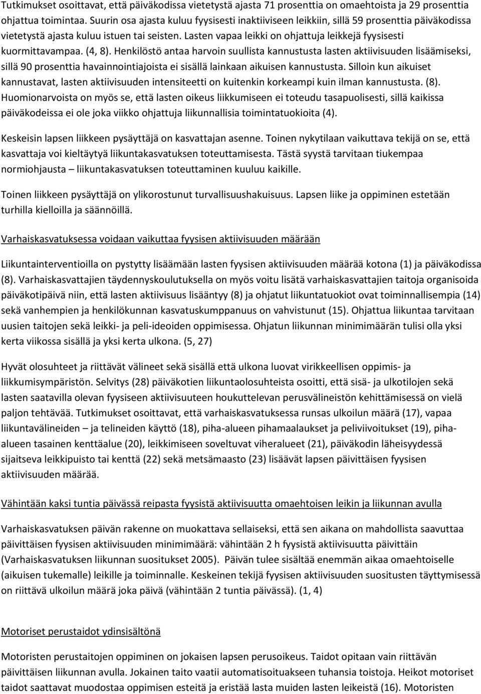 Lasten vapaa leikki on ohjattuja leikkejä fyysisesti kuormittavampaa. (4, 8).