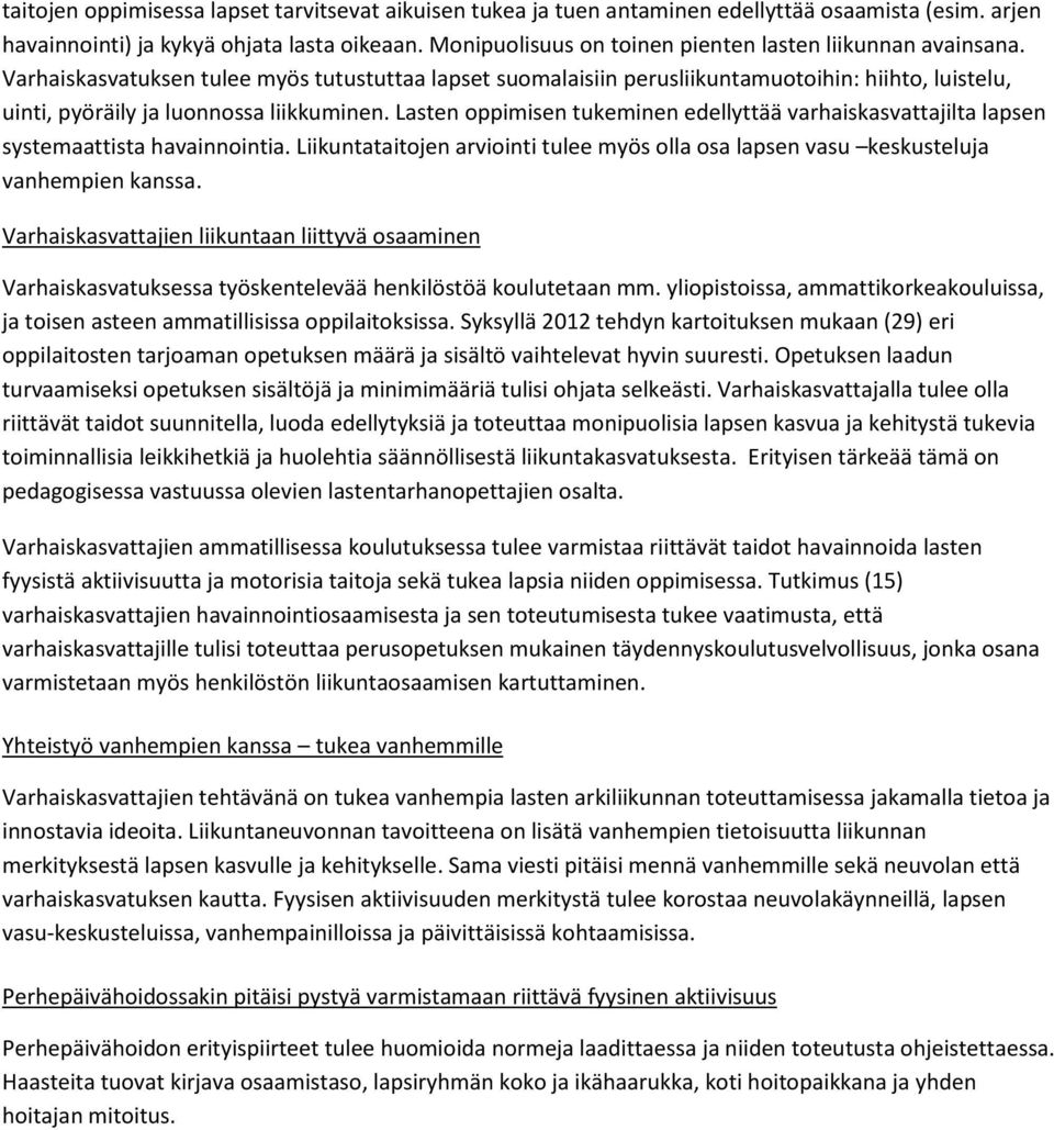 Varhaiskasvatuksen tulee myös tutustuttaa lapset suomalaisiin perusliikuntamuotoihin: hiihto, luistelu, uinti, pyöräily ja luonnossa liikkuminen.