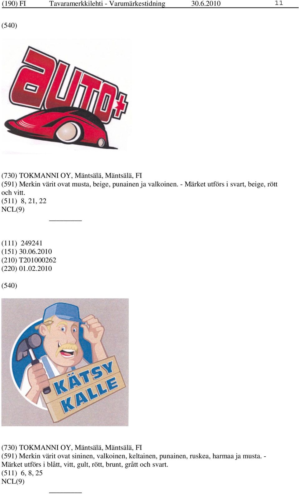 - Märket utförs i svart, beige, rött och vitt. (511) 8, 21, 22 (111) 249241 (210) T20100026