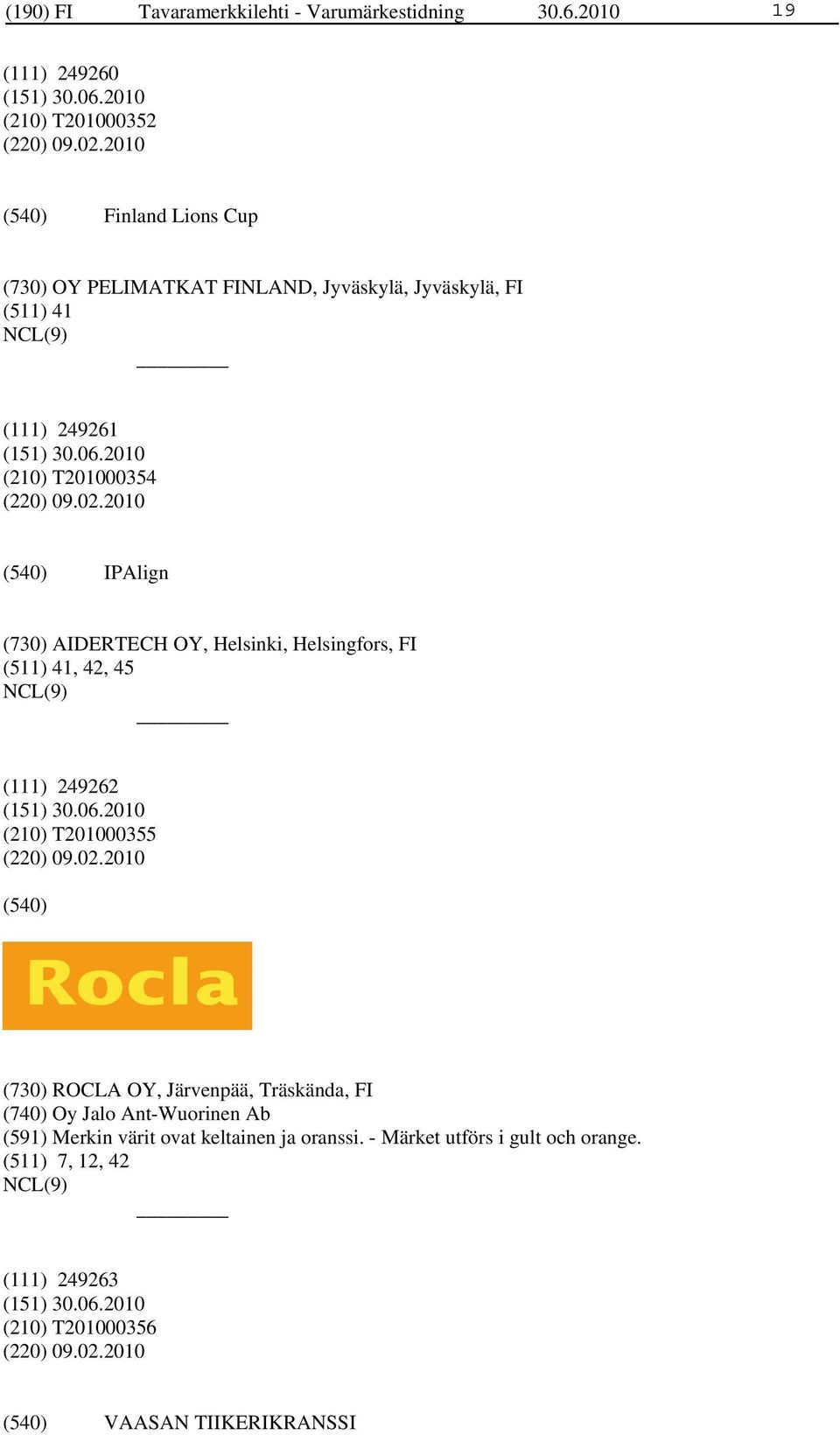 2010 IPAlign (730) AIDERTECH OY, Helsinki, Helsingfors, FI (511) 41, 42, 45 (111) 249262 (210) T201000355 (220) 09.02.