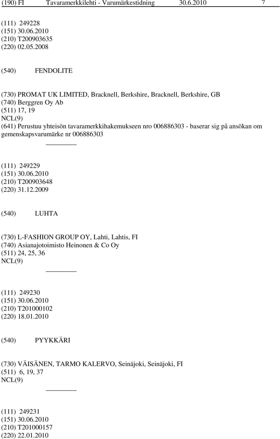 nro 006886303 - baserar sig på ansökan om gemenskapsvarumärke nr 006886303 (111) 249229 (210) T200903648 (220) 31.12.