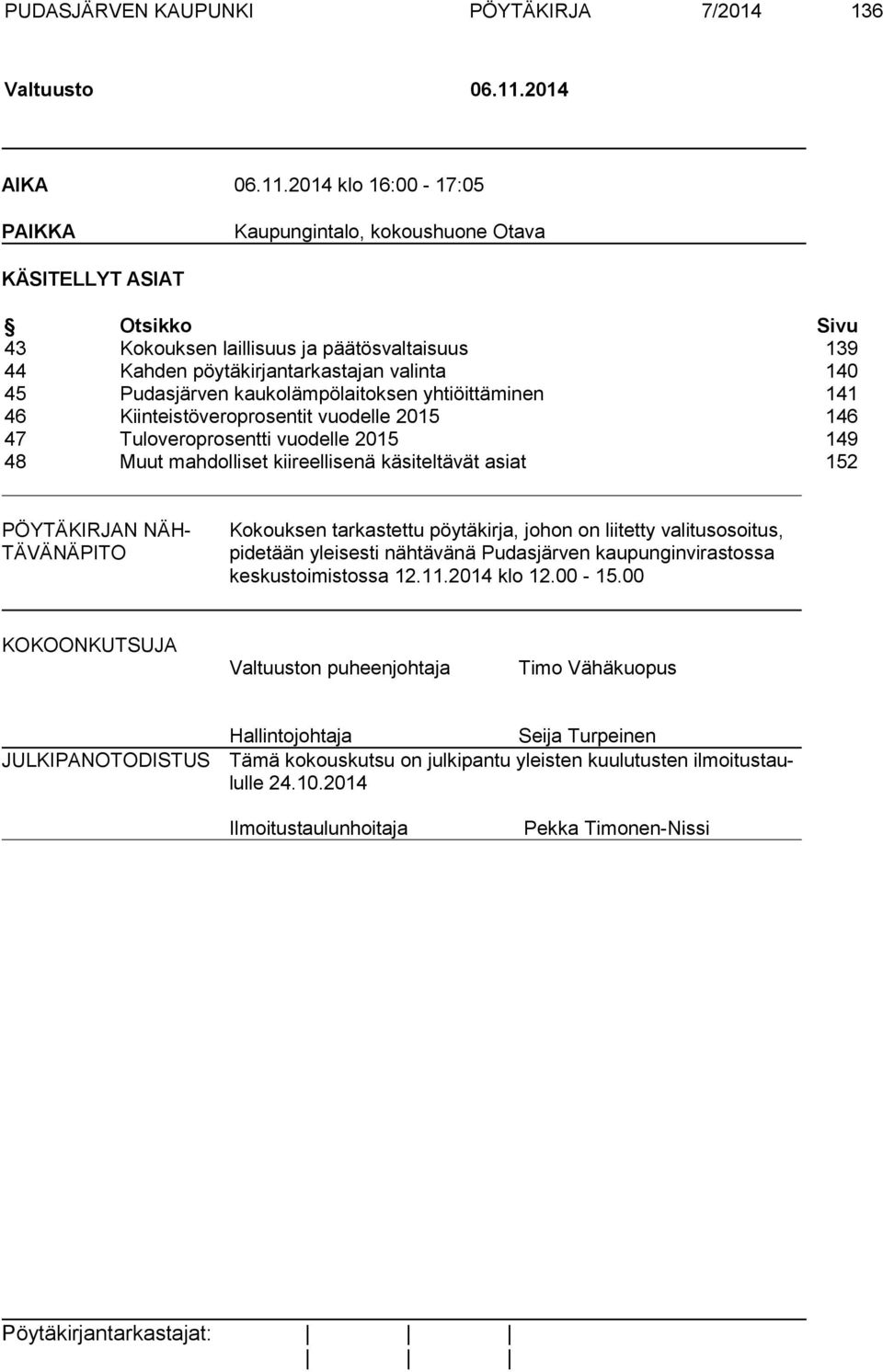 2014 klo 16:00-17:05 PAIKKA Kaupungintalo, kokoushuone Otava KÄSITELLYT ASIAT Otsikko Sivu 43 Kokouksen laillisuus ja päätösvaltaisuus 139 44 Kahden pöytäkirjantarkastajan valinta 140 45 Pudasjärven