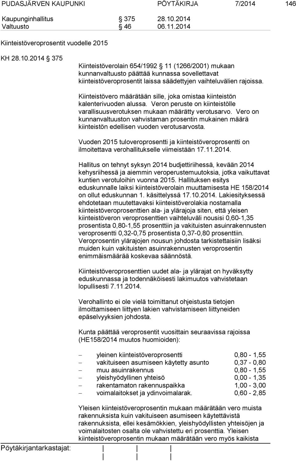 2014 375 Kiinteistöverolain 654/1992 11 (1266/2001) mukaan kunnanvaltuusto päättää kunnassa sovellettavat kiinteistöveroprosentit laissa säädettyjen vaihteluvälien rajoissa.