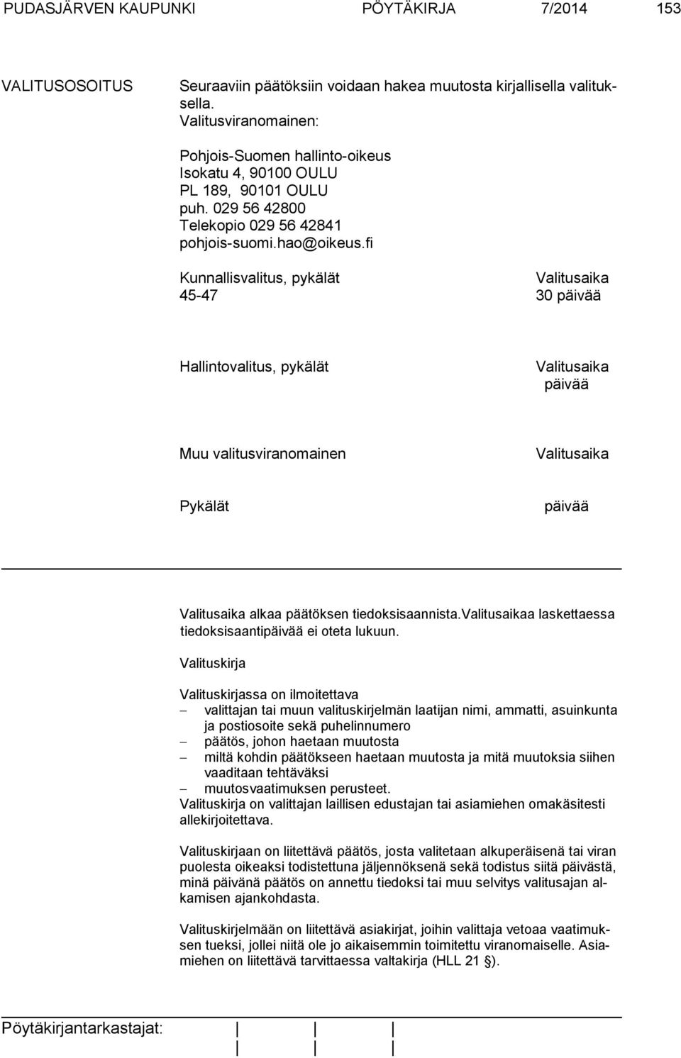 fi Kunnallisvalitus, pykälät Valitusaika 45-47 30 päivää Hallintovalitus, pykälät Valitusaika päivää Muu valitusviranomainen Valitusaika Pykälät päivää Valitusaika alkaa päätöksen tiedoksisaannista.