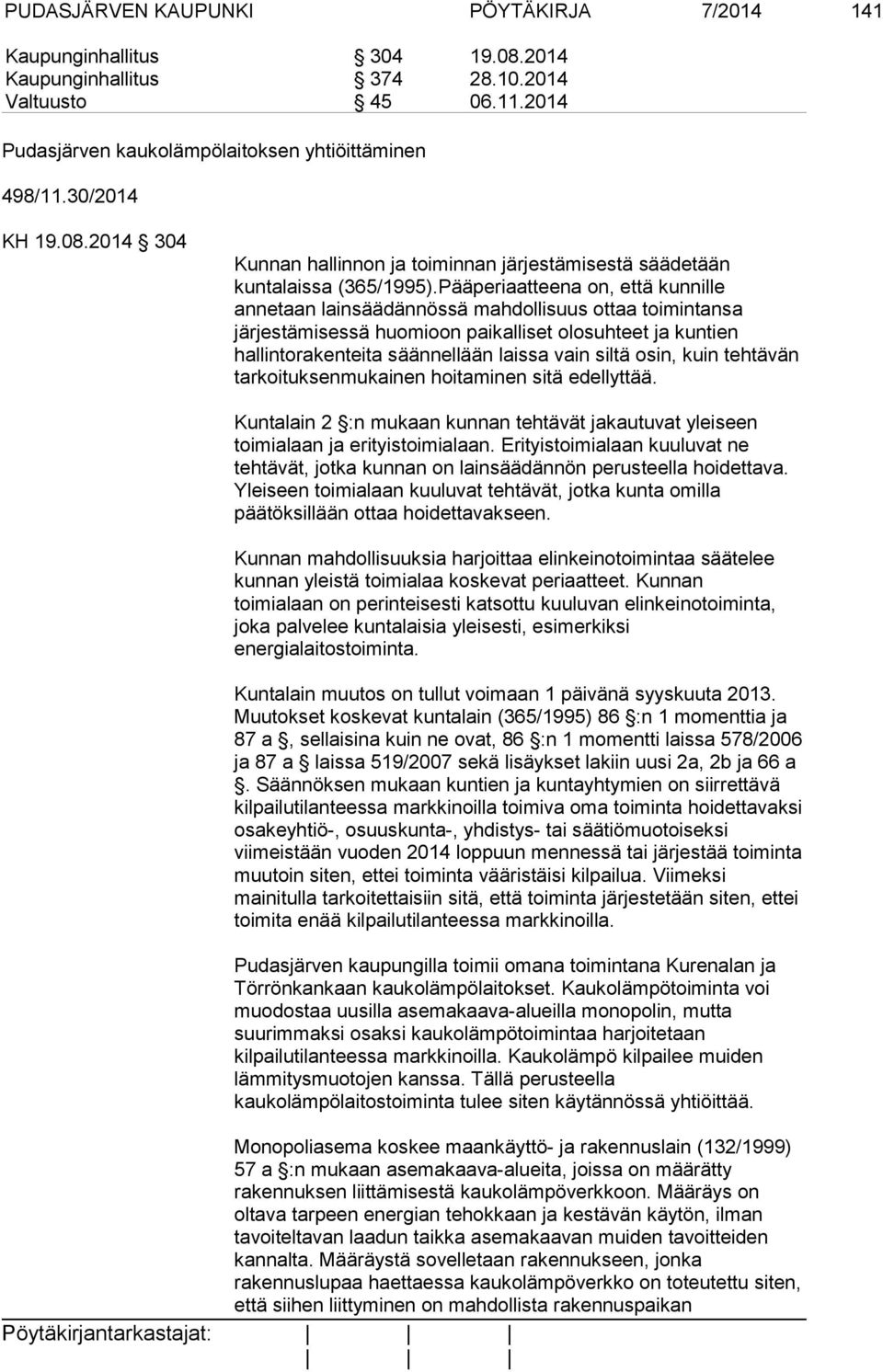 Pääperiaatteena on, että kunnille annetaan lainsäädännössä mahdollisuus ottaa toimintansa järjestämisessä huomioon paikalliset olosuhteet ja kuntien hallintorakenteita säännellään laissa vain siltä