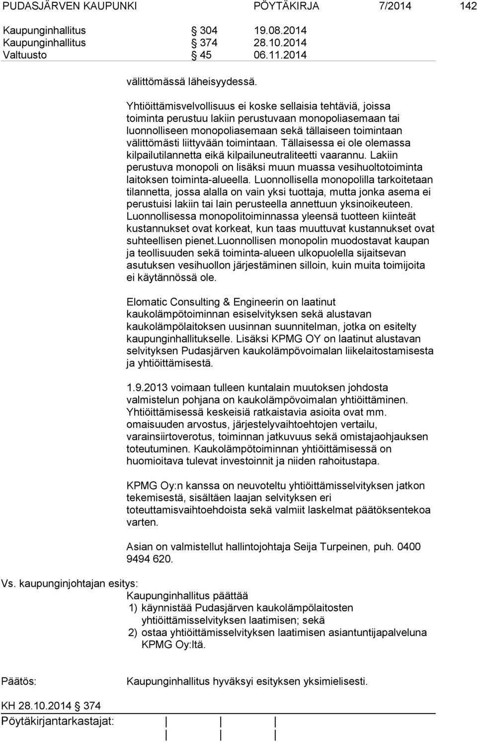 toimintaan. Tällaisessa ei ole olemassa kilpailutilannetta eikä kilpailuneutraliteetti vaarannu. Lakiin perustuva monopoli on lisäksi muun muassa vesihuoltotoiminta laitoksen toiminta-alueella.