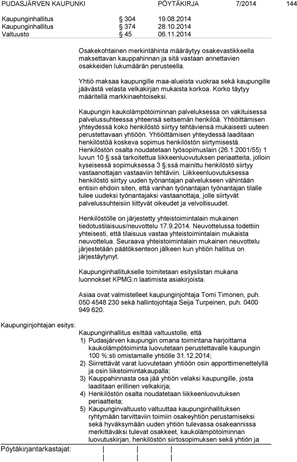 Yhtiö maksaa kaupungille maa-alueista vuokraa sekä kaupungille jäävästä velasta velkakirjan mukaista korkoa. Korko täytyy määritellä markkinaehtoiseksi.