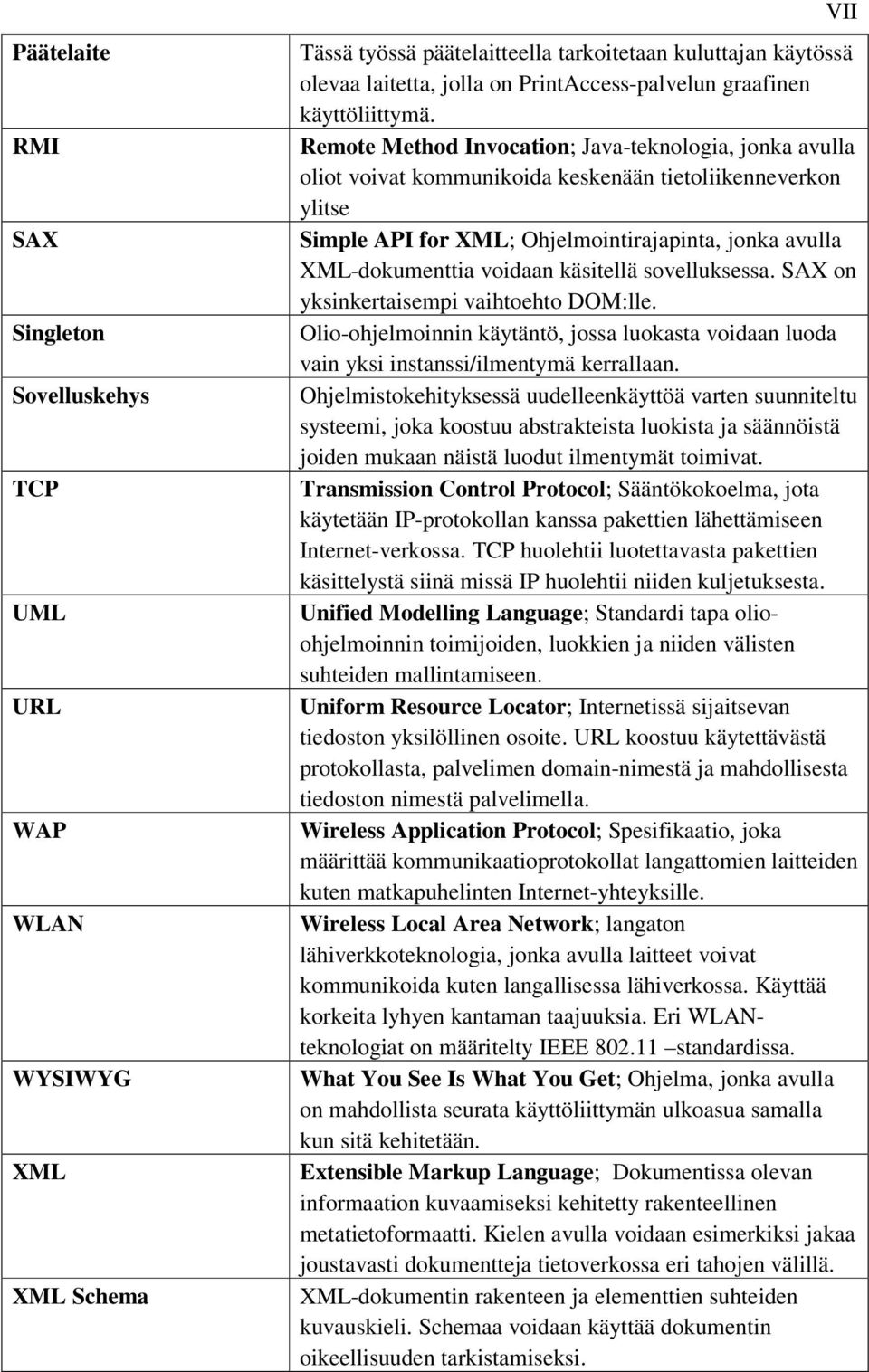 Remote Method Invocation; Java-teknologia, jonka avulla oliot voivat kommunikoida keskenään tietoliikenneverkon ylitse Simple API for XML; Ohjelmointirajapinta, jonka avulla XML-dokumenttia voidaan