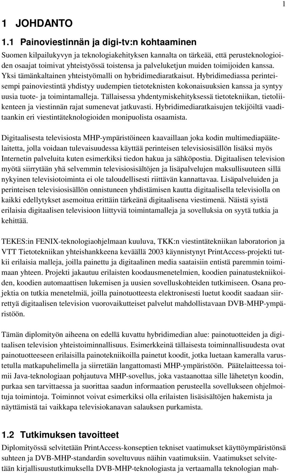 toimijoiden kanssa. Yksi tämänkaltainen yhteistyömalli on hybridimediaratkaisut.