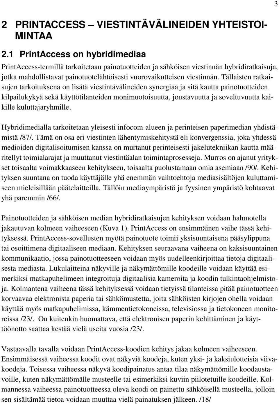 Tällaisten ratkaisujen tarkoituksena on lisätä viestintävälineiden synergiaa ja sitä kautta painotuotteiden kilpailukykyä sekä käyttötilanteiden monimuotoisuutta, joustavuutta ja soveltuvuutta