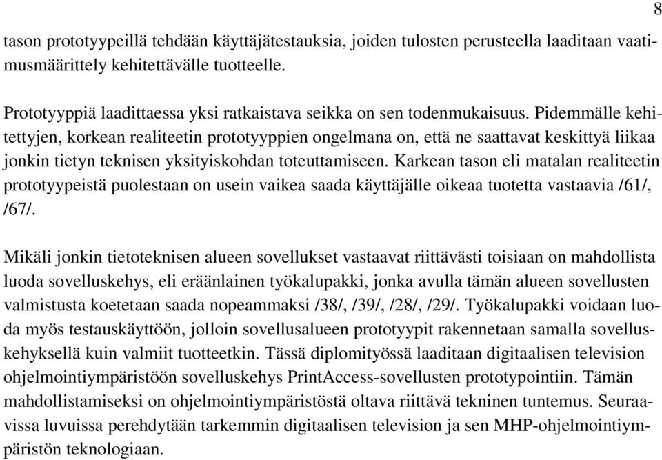 Pidemmälle kehitettyjen, korkean realiteetin prototyyppien ongelmana on, että ne saattavat keskittyä liikaa jonkin tietyn teknisen yksityiskohdan toteuttamiseen.