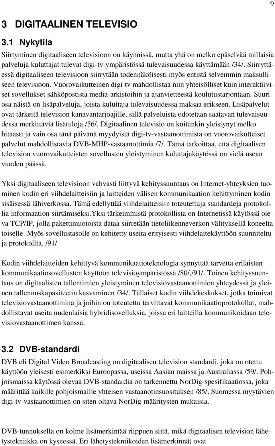 Siirryttäessä digitaaliseen televisioon siirrytään todennäköisesti myös entistä selvemmin maksulliseen televisioon.