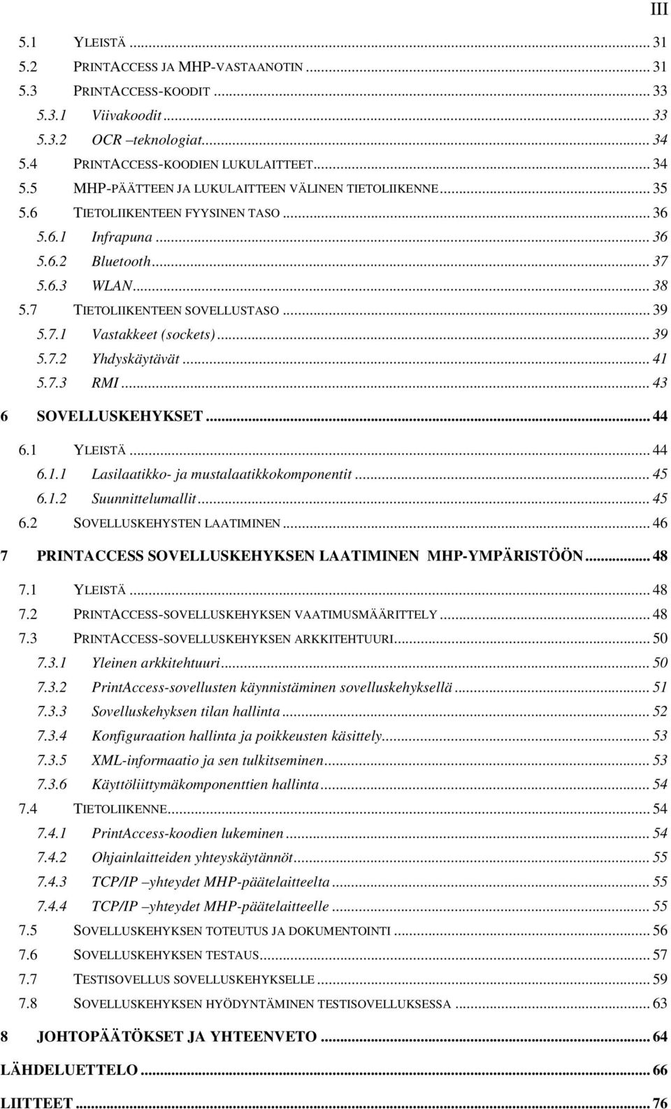 .. 41 5.7.3 RMI... 43 6 SOVELLUSKEHYKSET... 44 6.1 YLEISTÄ... 44 6.1.1 Lasilaatikko- ja mustalaatikkokomponentit... 45 6.1.2 Suunnittelumallit... 45 6.2 SOVELLUSKEHYSTEN LAATIMINEN.