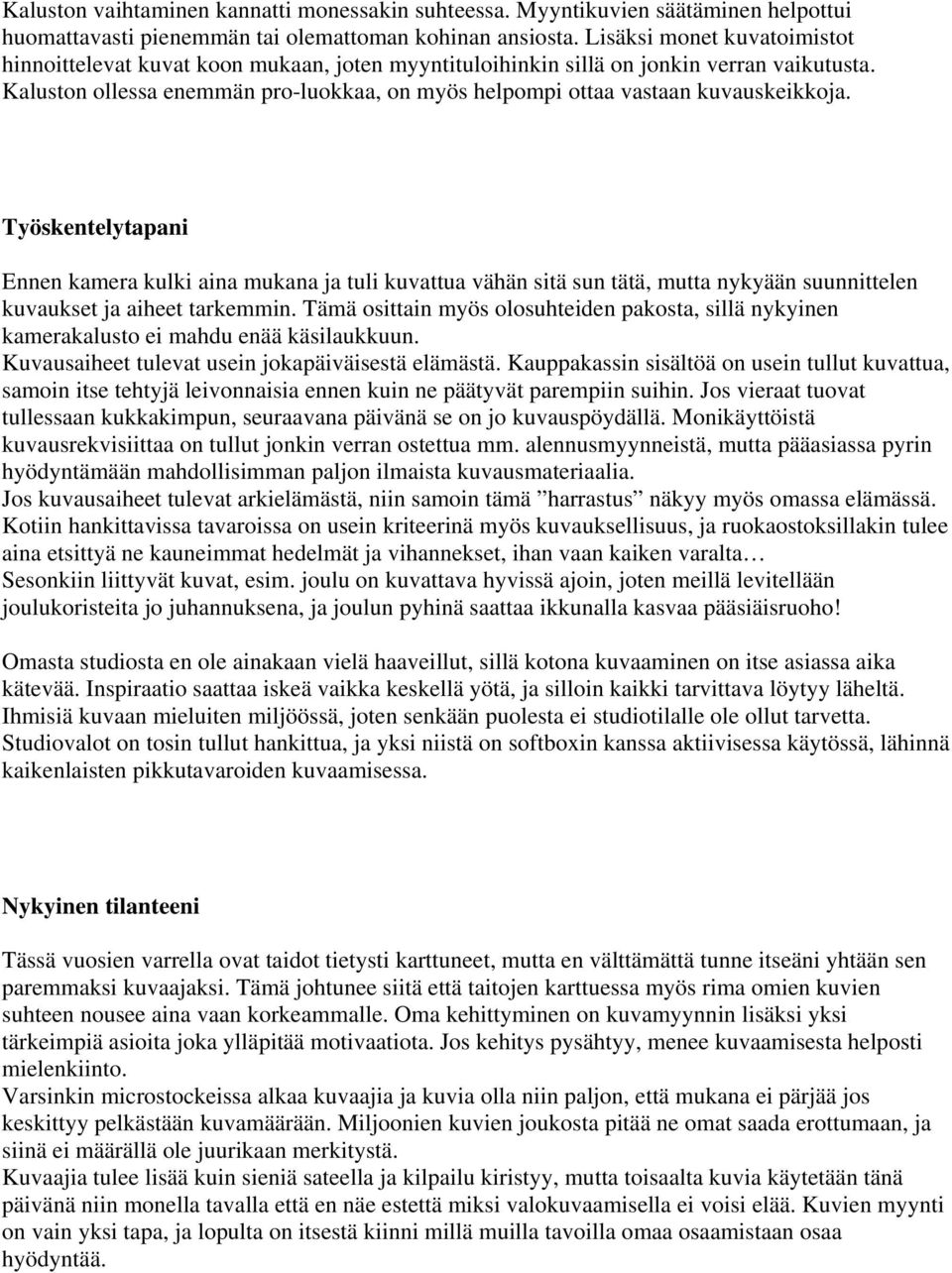Kaluston ollessa enemmän pro-luokkaa, on myös helpompi ottaa vastaan kuvauskeikkoja.