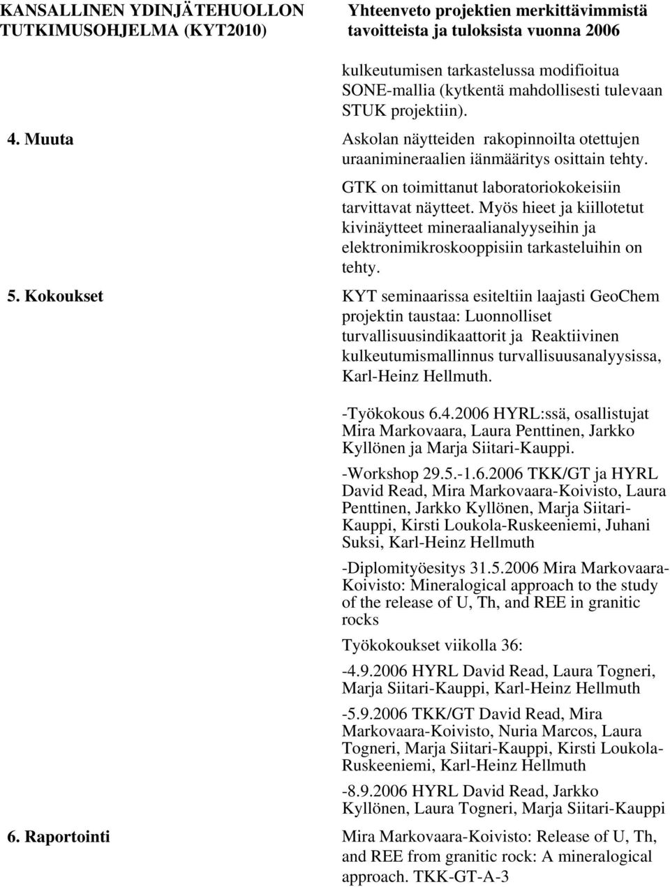 Kokoukset KYT seminaarissa esiteltiin laajasti GeoChem projektin taustaa: Luonnolliset turvallisuusindikaattorit ja Reaktiivinen kulkeutumismallinnus turvallisuusanalyysissa, Karl-Heinz Hellmuth.