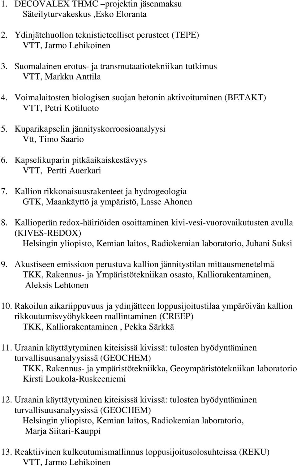 Kuparikapselin jännityskorroosioanalyysi Vtt, Timo Saario 6. Kapselikuparin pitkäaikaiskestävyys VTT, Pertti Auerkari 7.