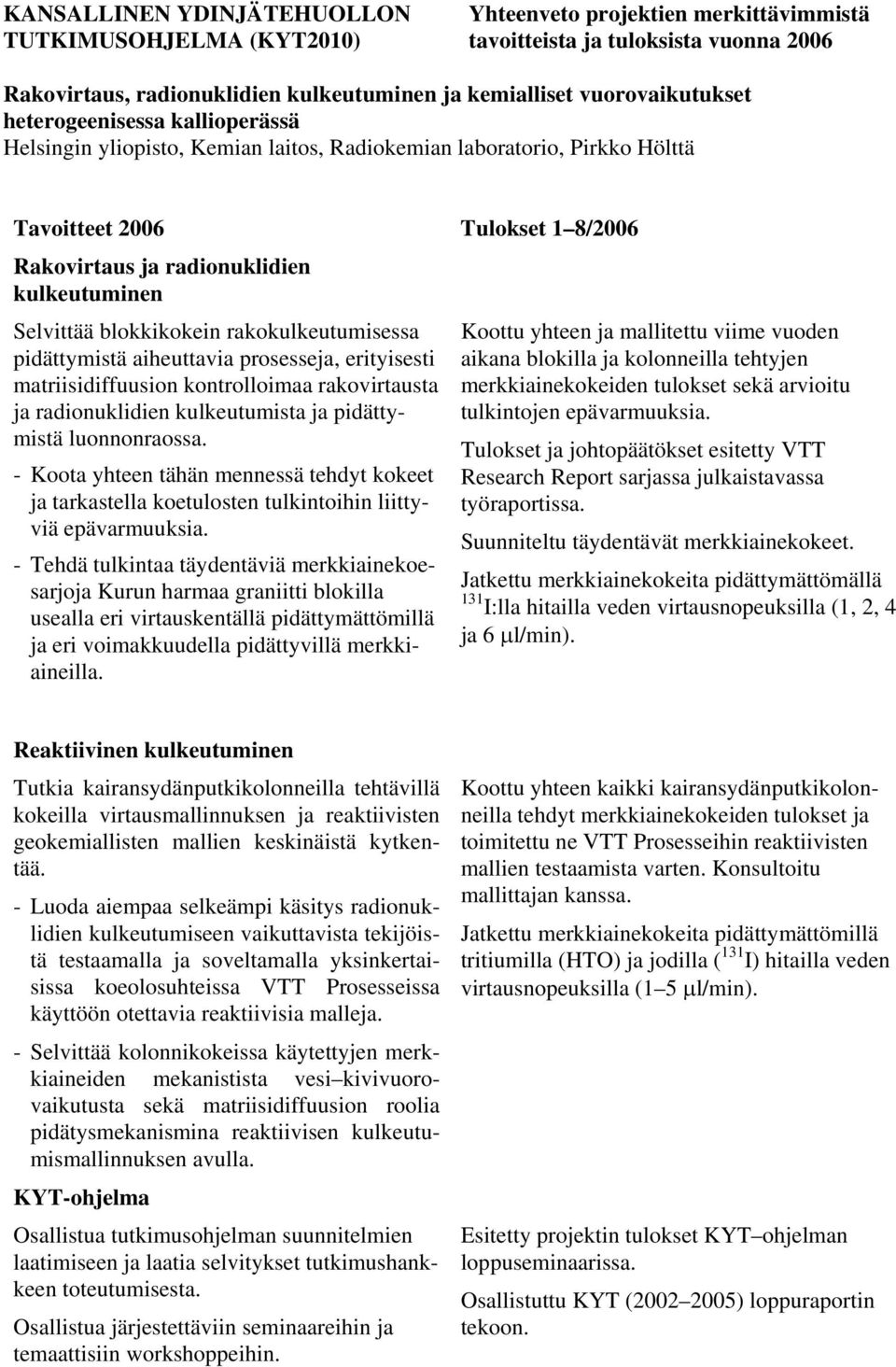 ja pidättymistä luonnonraossa. - Koota yhteen tähän mennessä tehdyt kokeet ja tarkastella koetulosten tulkintoihin liittyviä epävarmuuksia.