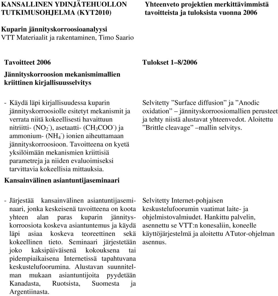 Tavoitteena on kyetä yksilöimään mekanismien kriittisiä parametreja ja niiden evaluoimiseksi tarvittavia kokeellisia mittauksia.