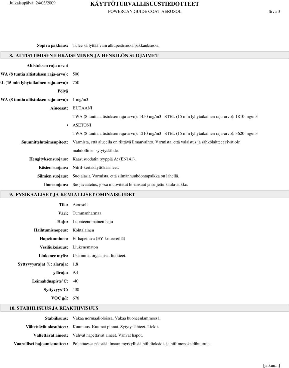 Aineosat: 1 mg/m3 BUTAANI TWA (8 tuntia altistuksen raja-arvo): 1450 mg/m3 STEL (15 min lyhytaikainen raja-arvo): 1810 mg/m3 ASETONI TWA (8 tuntia altistuksen raja-arvo): 1210 mg/m3 STEL (15 min