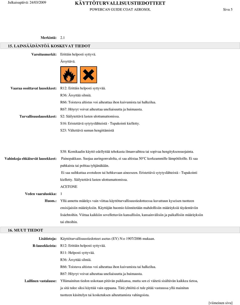 Turvallisuuslausekkeet: S2: Säilytettävä lasten ulottumattomissa. S16: Eristettävä sytytyslähteistä - Tupakointi kielletty.