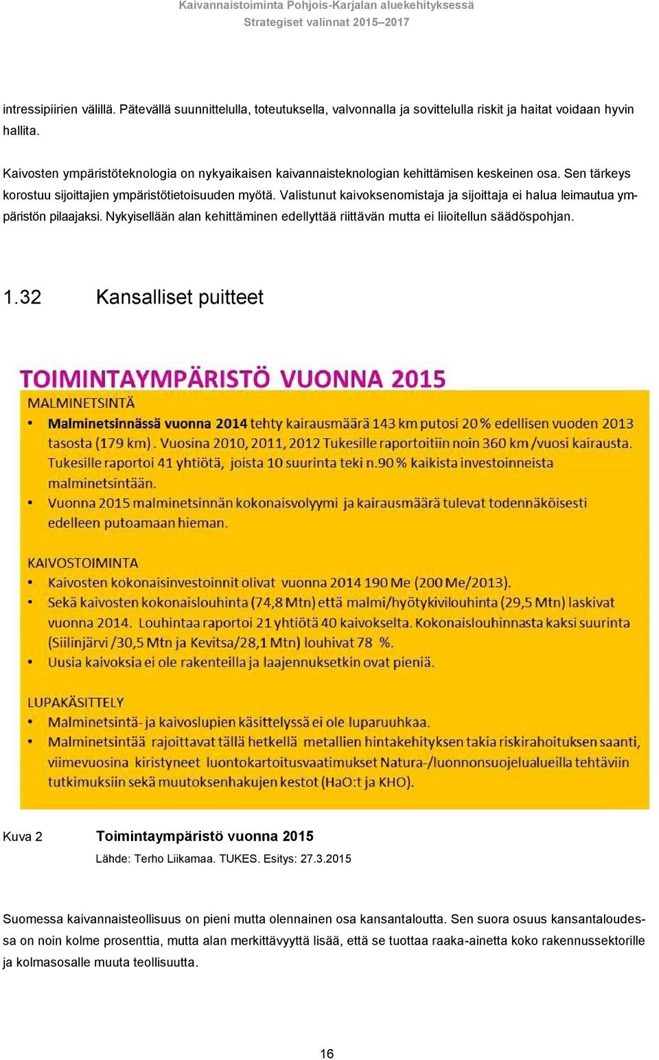 Valistunut kaivoksenomistaja ja sijoittaja ei halua leimautua ympäristön pilaajaksi. Nykyisellään alan kehittäminen edellyttää riittävän mutta ei liioitellun säädöspohjan. 1.