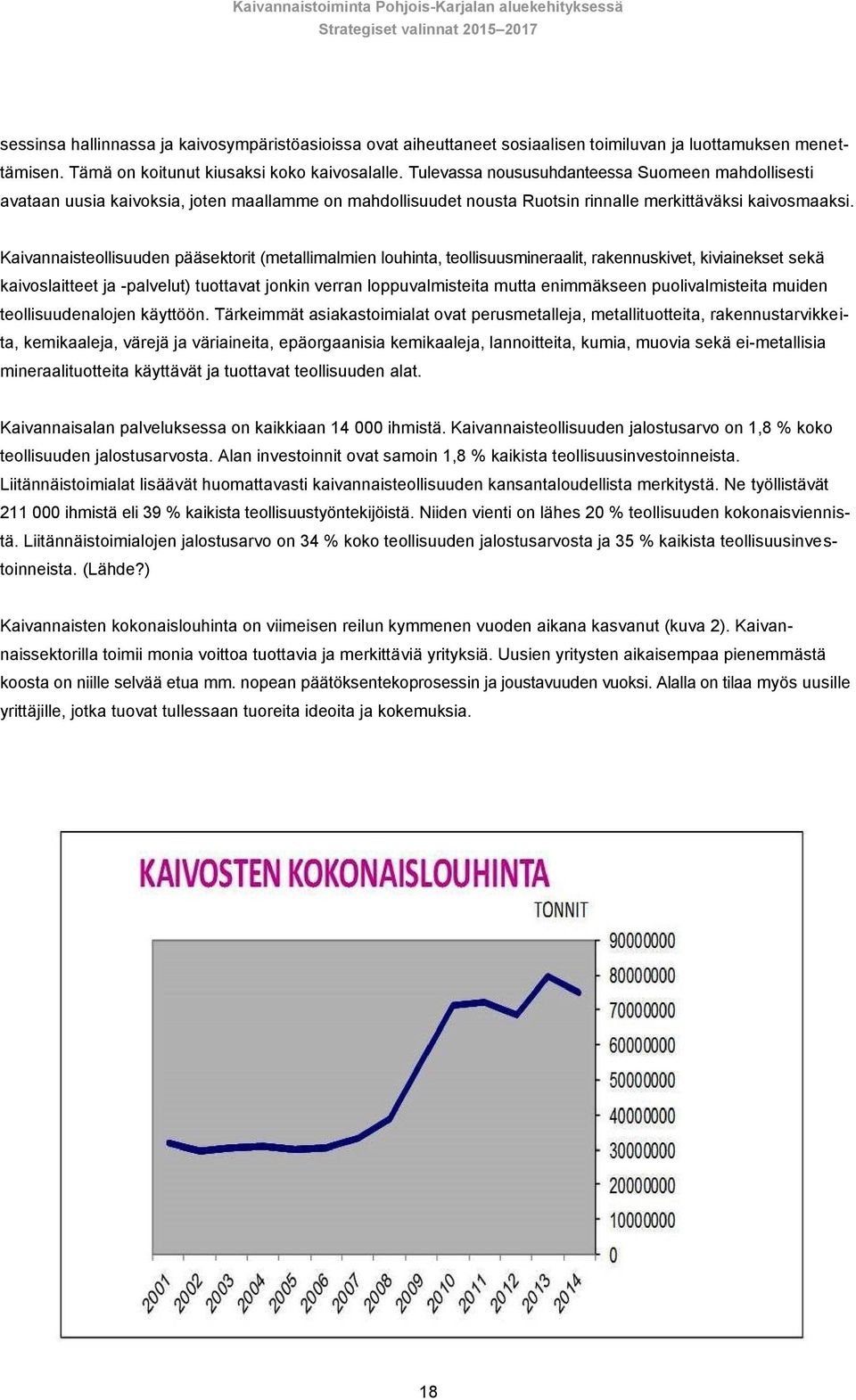 Kaivannaisteollisuuden pääsektorit (metallimalmien louhinta, teollisuusmineraalit, rakennuskivet, kiviainekset sekä kaivoslaitteet ja -palvelut) tuottavat jonkin verran loppuvalmisteita mutta