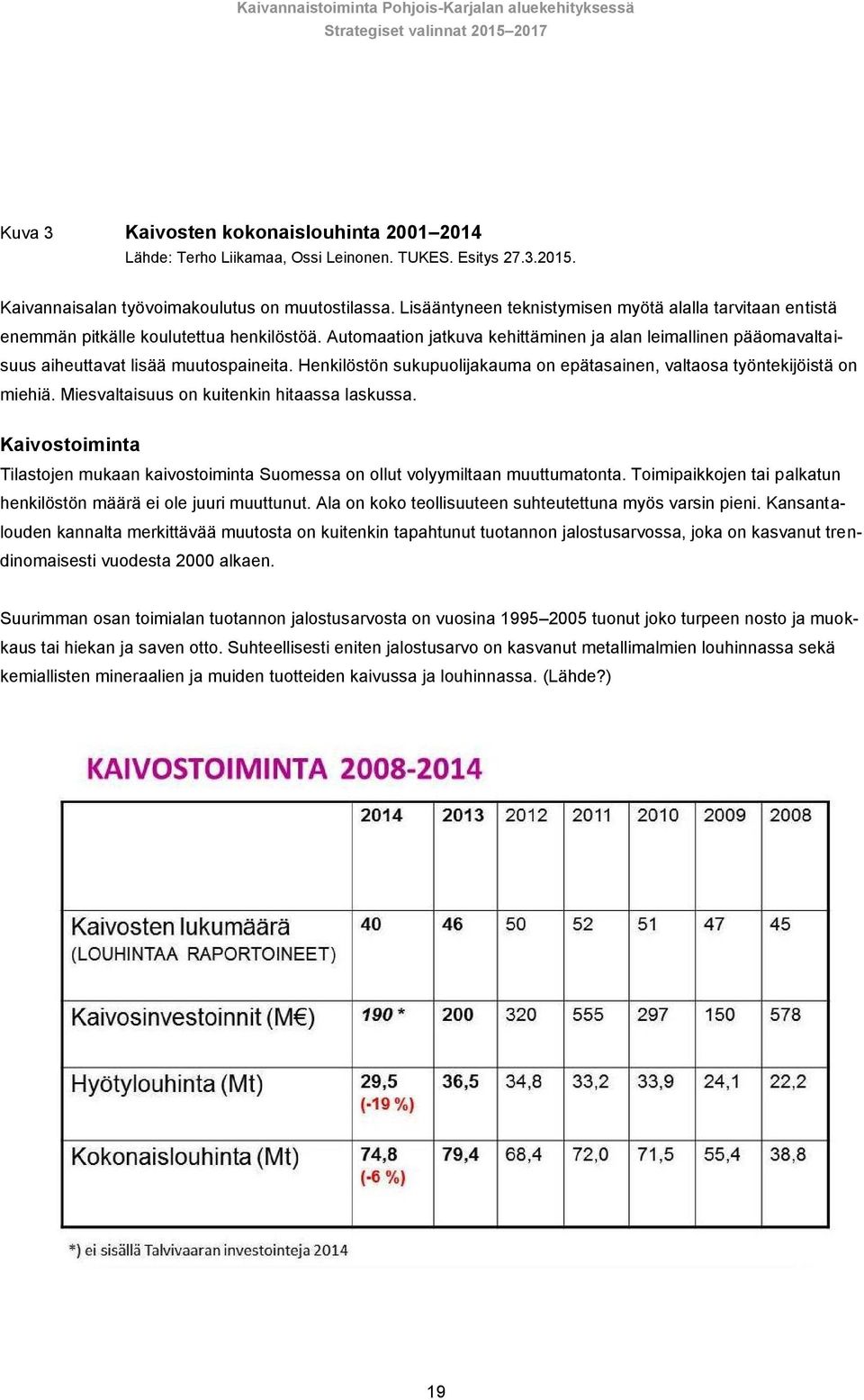 Automaation jatkuva kehittäminen ja alan leimallinen pääomavaltaisuus aiheuttavat lisää muutospaineita. Henkilöstön sukupuolijakauma on epätasainen, valtaosa työntekijöistä on miehiä.