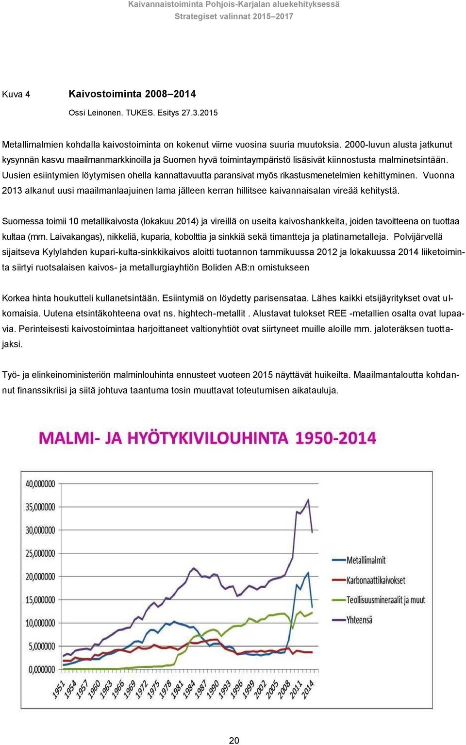 Uusien esiintymien löytymisen ohella kannattavuutta paransivat myös rikastusmenetelmien kehittyminen.