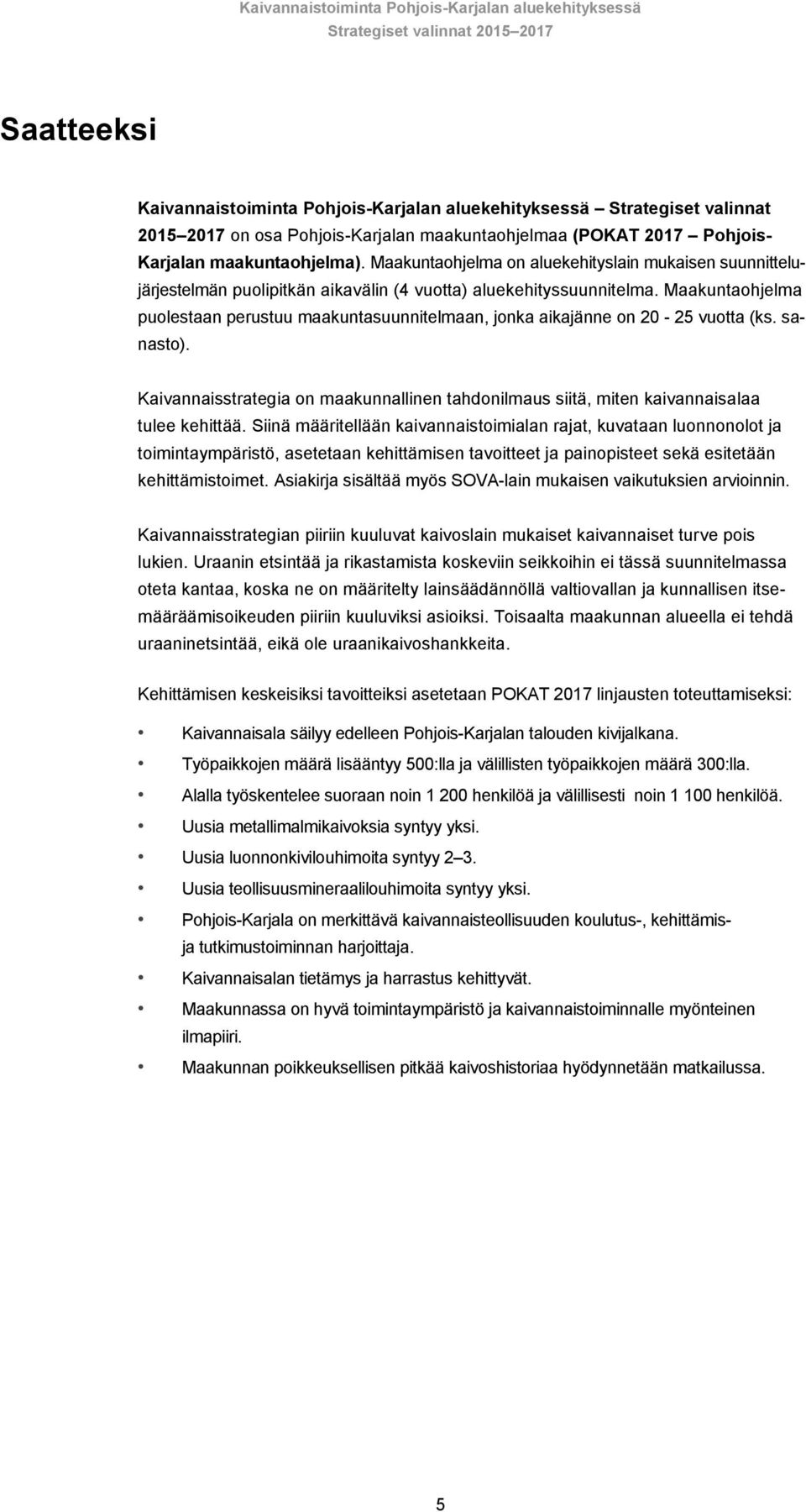 Maakuntaohjelma puolestaan perustuu maakuntasuunnitelmaan, jonka aikajänne on 20-25 vuotta (ks. sanasto). Kaivannaisstrategia on maakunnallinen tahdonilmaus siitä, miten kaivannaisalaa tulee kehittää.