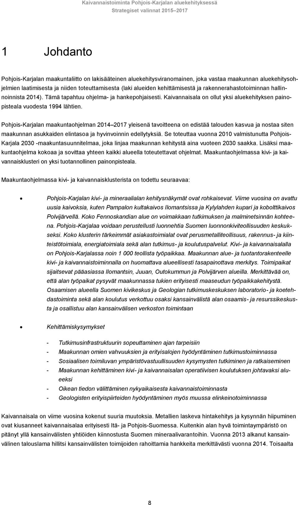 Pohjois-Karjalan maakuntaohjelman 2014 2017 yleisenä tavoitteena on edistää talouden kasvua ja nostaa siten maakunnan asukkaiden elintasoa ja hyvinvoinnin edellytyksiä.