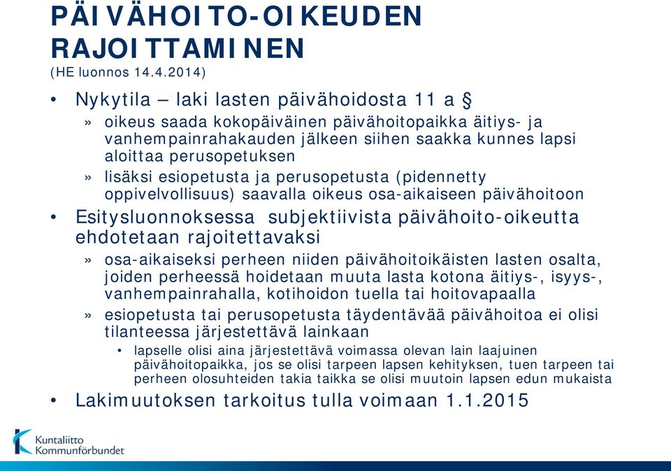 esiopetusta ja perusopetusta (pidennetty oppivelvollisuus) saavalla oikeus osa-aikaiseen päivähoitoon Esitysluonnoksessa subjektiivista päivähoito-oikeutta ehdotetaan rajoitettavaksi» osa-aikaiseksi