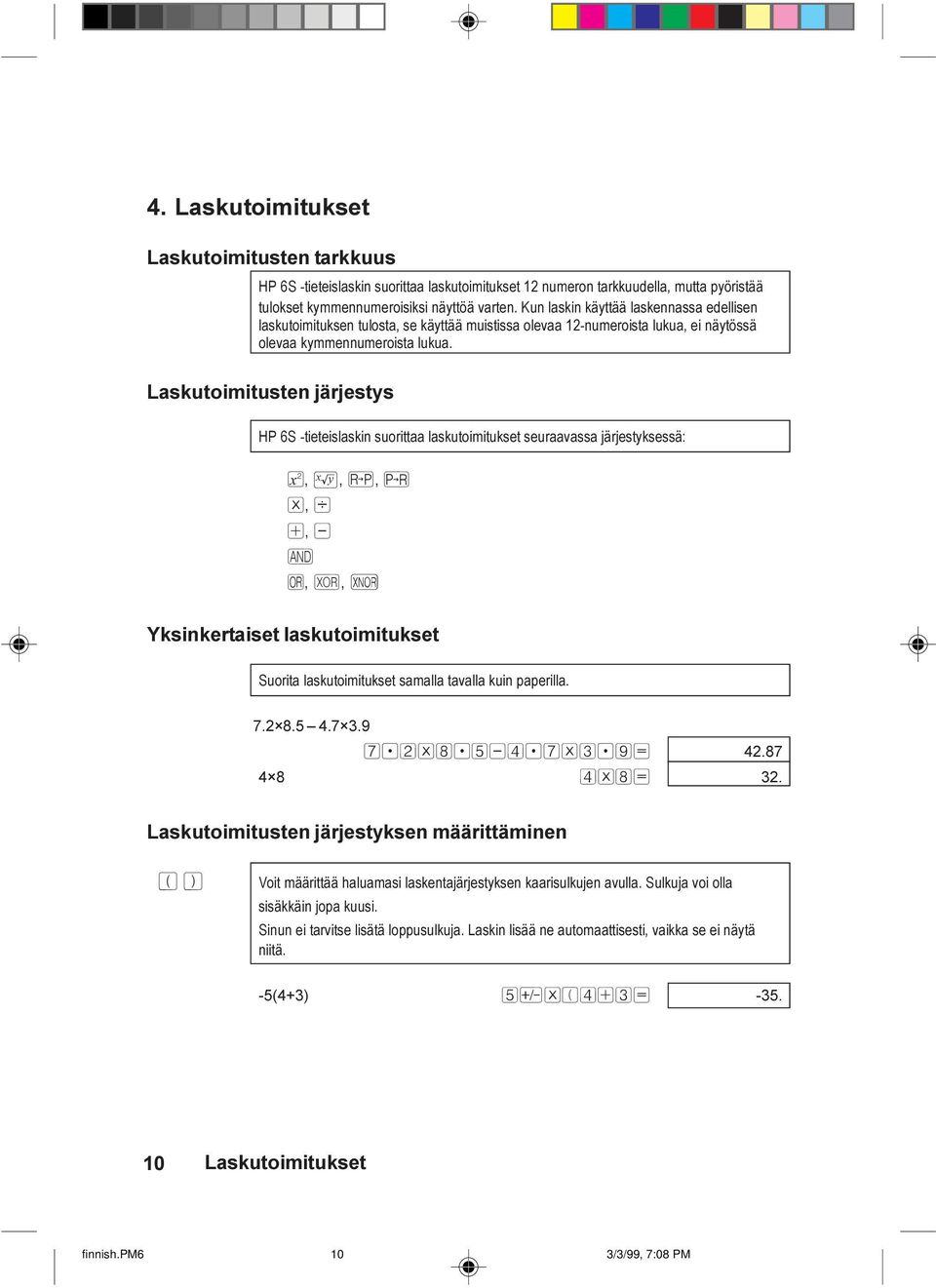 Laskutoimitusten järjestys HP 6S -tieteislaskin suorittaa laskutoimitukset seuraavassa järjestyksessä: º, Ê, Ä, Ã *, d +, - & o, x, X Yksinkertaiset laskutoimitukset Suorita laskutoimitukset samalla