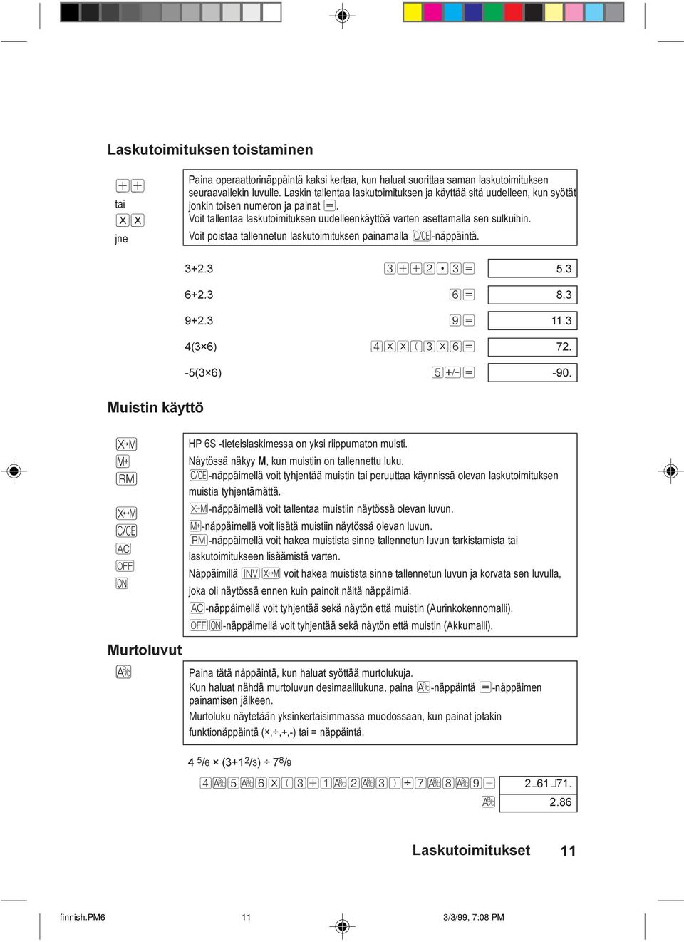 Voit poistaa tallennetun laskutoimituksen painamalla Ô-näppäintä. 3+2.3 3++2.3= 5.3 6+2.3 6= 8.3 9+2.3 9= 11.3 4(3 6) 4**(3*6= 72. -5(3 6) 5Ó= -90.