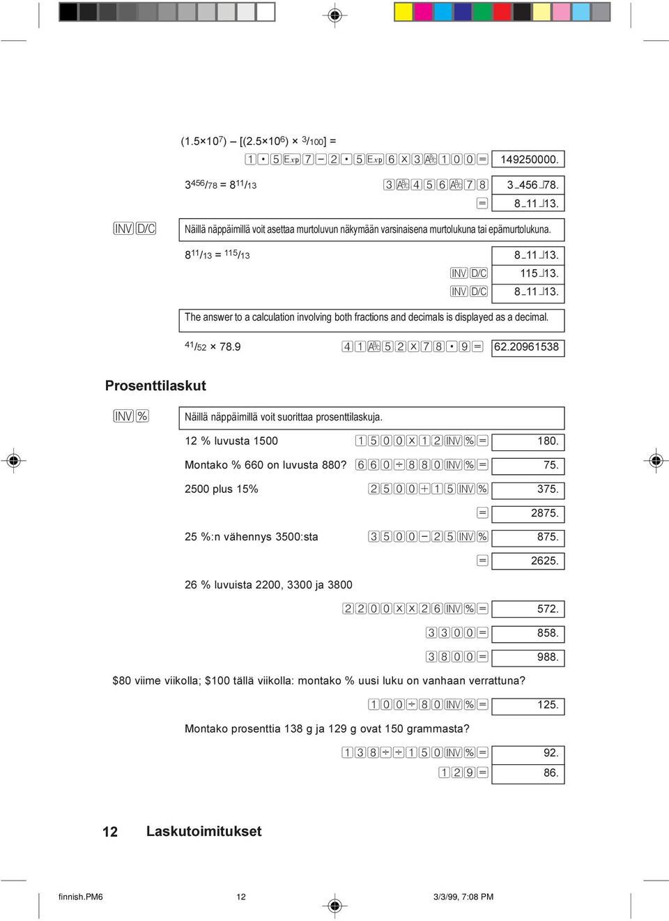 The answer to a calculation involving both fractions and decimals is displayed as a decimal. 41 /52 78.9 41Ë52*78.9= 62.20961538 Prosenttilaskut I% Näillä näppäimillä voit suorittaa prosenttilaskuja.