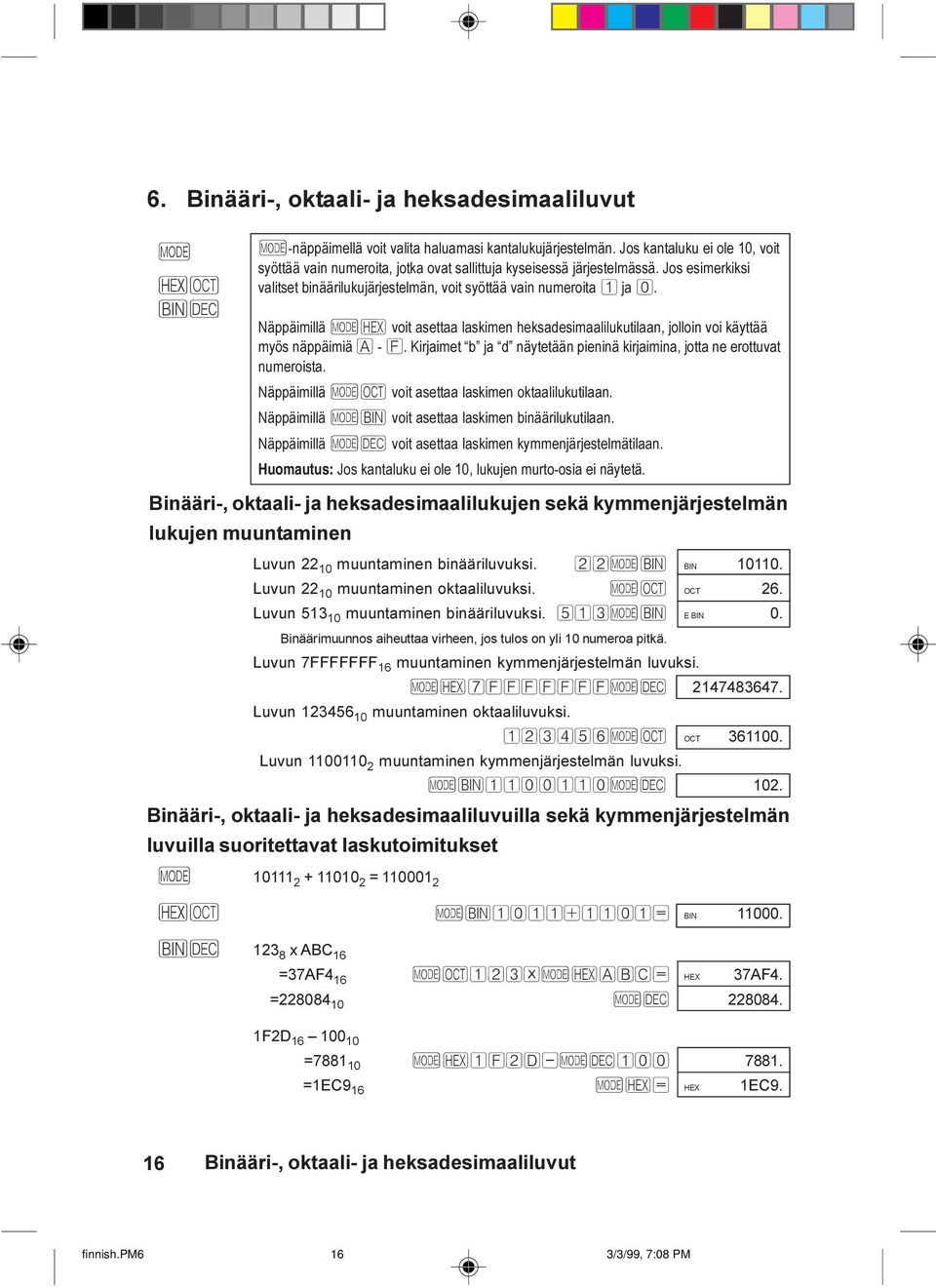 Näppäimillä M voit asettaa laskimen heksadesimaalilukutilaan, jolloin voi käyttää myös näppäimiä A - F. Kirjaimet b ja d näytetään pieninä kirjaimina, jotta ne erottuvat numeroista.