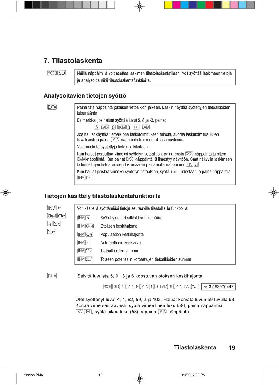 Esimerkiksi jos haluat syöttää luvut 5, 8 ja -3, paina: 5 À 8 À3 Ó À Jos haluat käyttää tietoalkiona laskutoimituksen tulosta, suorita laskutoimitus kuten tavallisesti ja paina À-näppäintä tuloksen