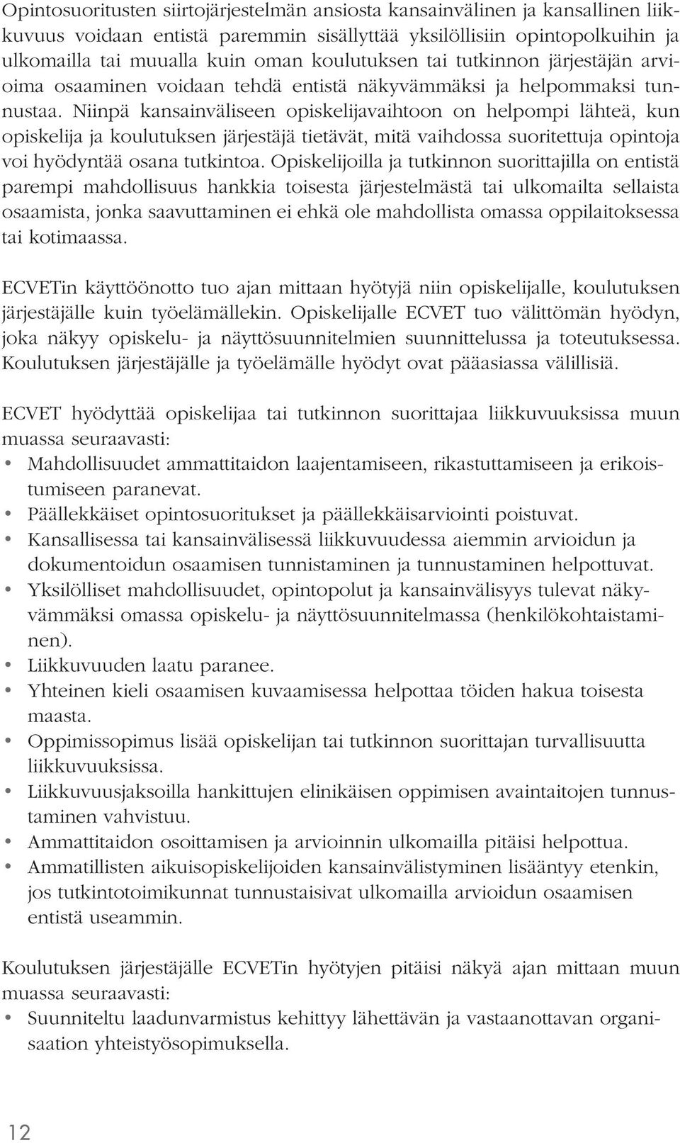 Niinpä kansainväliseen opiskelijavaihtoon on helpompi lähteä, kun opiskelija ja koulutuksen järjestäjä tietävät, mitä vaihdossa suoritettuja opintoja voi hyödyntää osana tutkintoa.