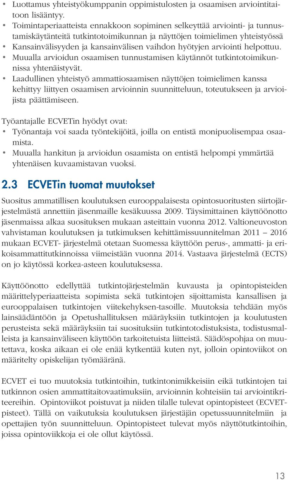 hyötyjen arviointi helpottuu. Muualla arvioidun osaamisen tunnustamisen käytännöt tutkintotoimikunnissa yhtenäistyvät.