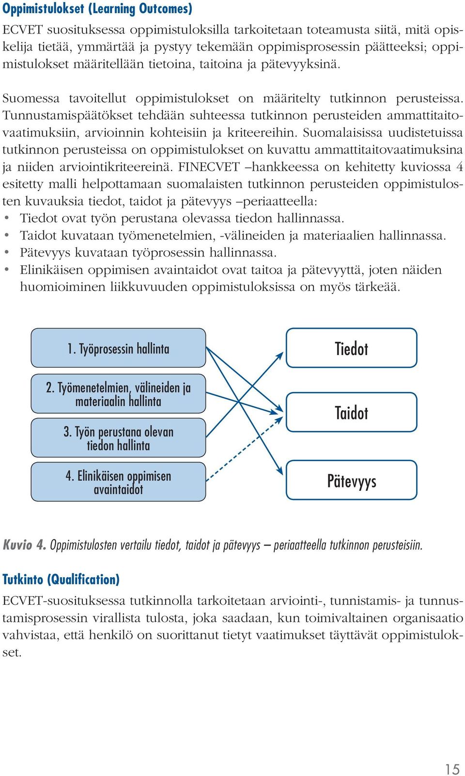 Tunnustamispäätökset tehdään suhteessa tutkinnon perusteiden ammattitaitovaatimuksiin, arvioinnin kohteisiin ja kriteereihin.