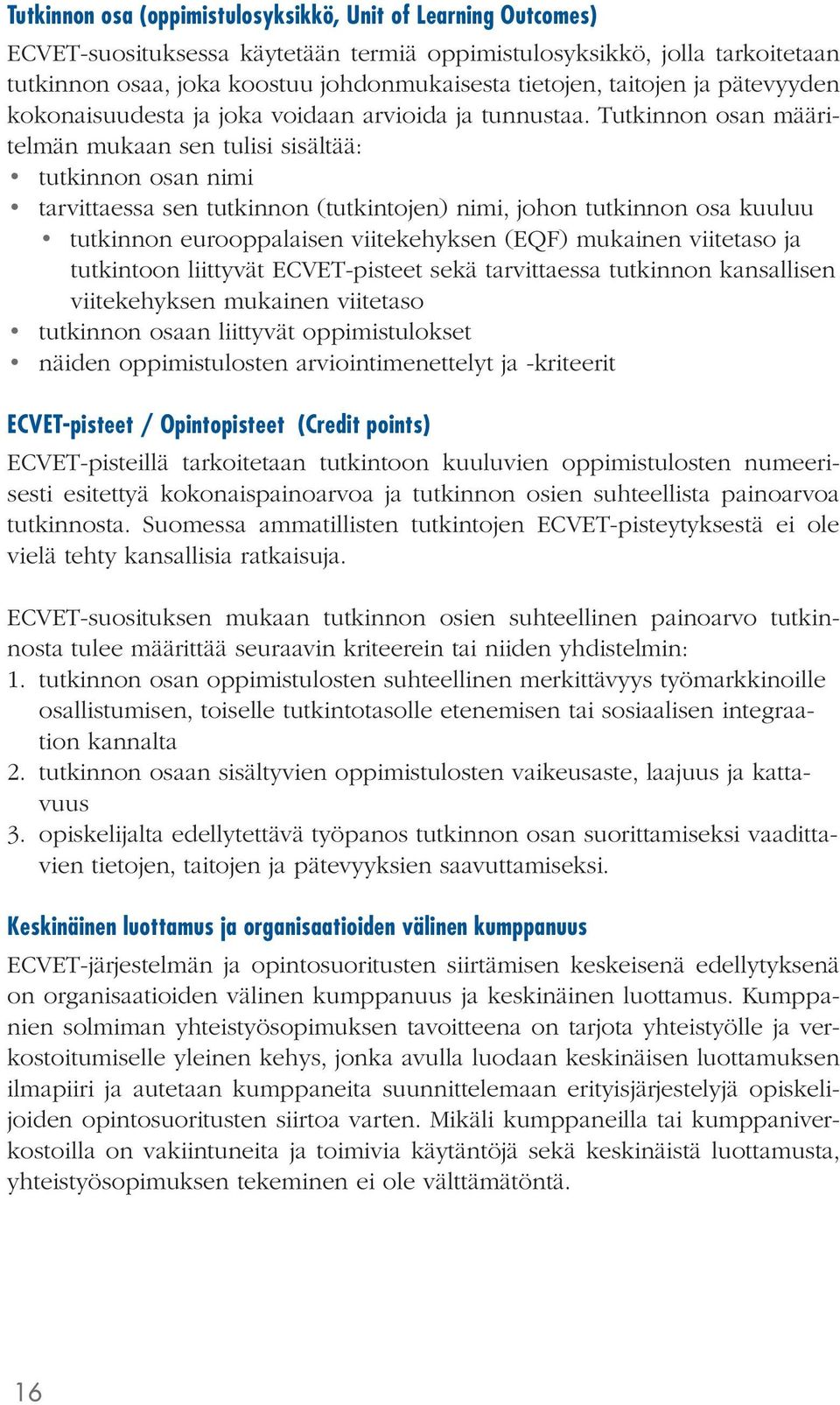 Tutkinnon osan määritelmän mukaan sen tulisi sisältää: tutkinnon osan nimi tarvittaessa sen tutkinnon (tutkintojen) nimi, johon tutkinnon osa kuuluu tutkinnon eurooppalaisen viitekehyksen (EQF)