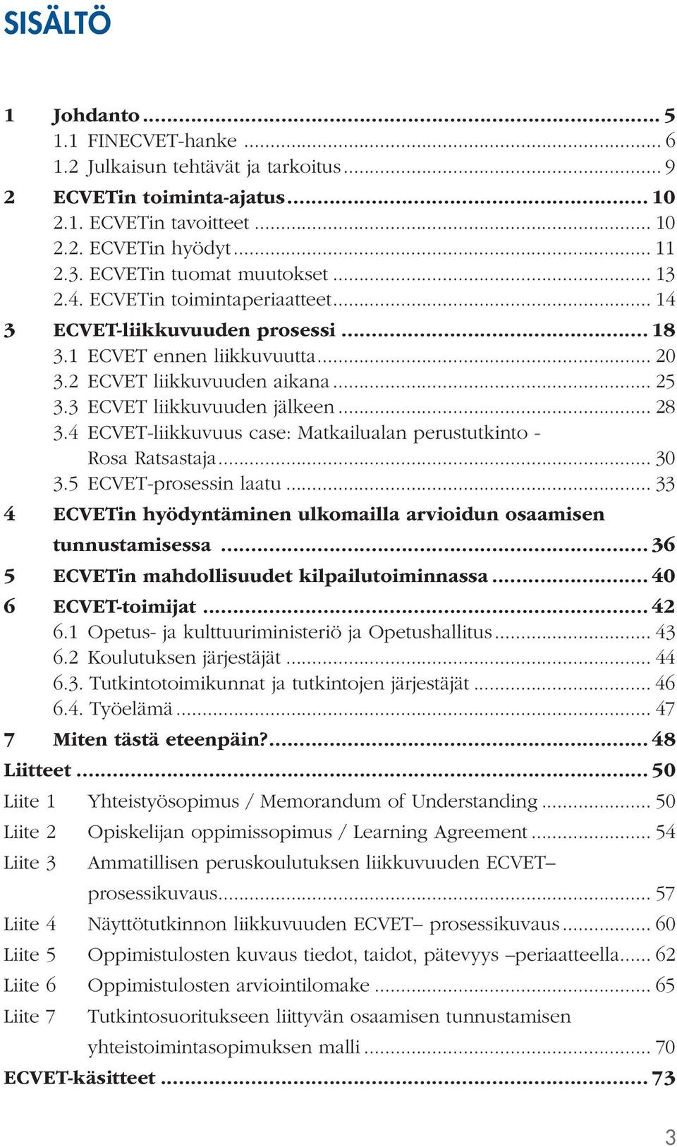 3 ECVET liikkuvuuden jälkeen... 28 3.4 ECVET-liikkuvuus case: Matkailualan perustutkinto - Rosa Ratsastaja... 30 3.5 ECVET-prosessin laatu.