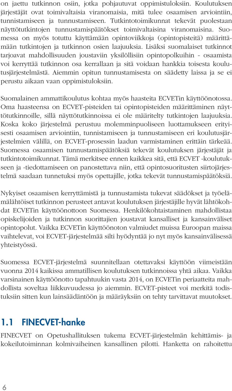 Suomessa on myös totuttu käyttämään opintoviikkoja (opintopisteitä) määrittämään tutkintojen ja tutkinnon osien laajuuksia.