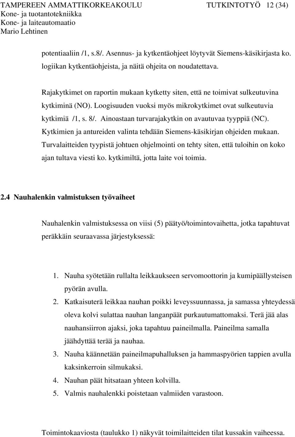 Ainoastaan turvarajakytkin on avautuvaa tyyppiä (NC). Kytkimien ja antureiden valinta tehdään Siemens-käsikirjan ohjeiden mukaan.